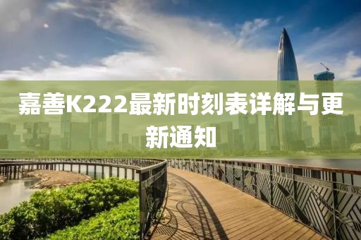嘉善K222最新时刻表详解与更新通知