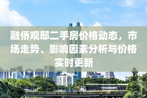 融侨观邸二手房价格动态，市场走势、影响因素分析与价格实时更新