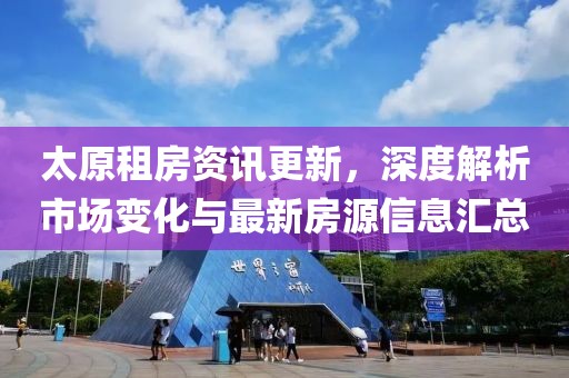 太原租房资讯更新，深度解析市场变化与最新房源信息汇总
