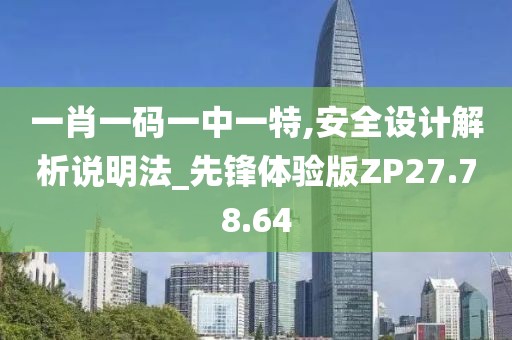 一肖一码一中一特,安全设计解析说明法_先锋体验版ZP27.78.64