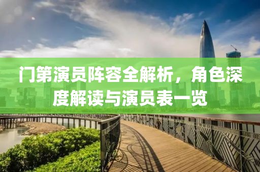 门第演员阵容全解析，角色深度解读与演员表一览