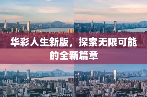 华彩人生新版，探索无限可能的全新篇章