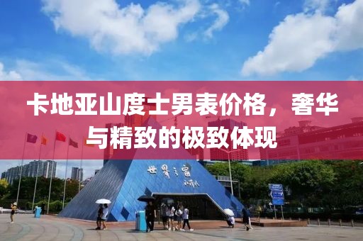 卡地亚山度士男表价格，奢华与精致的极致体现