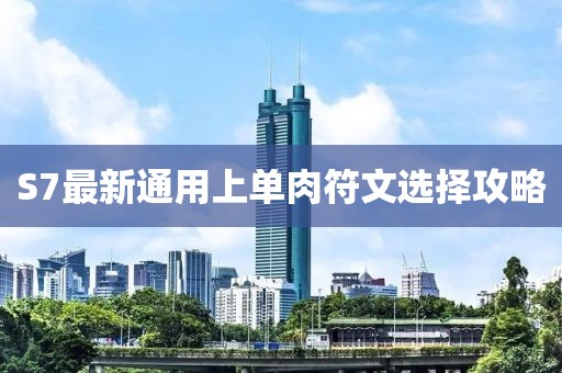 S7最新通用上单肉符文选择攻略