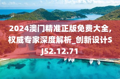 2024澳门精准正版免费大全,权威专家深度解析_创新设计SJ52.12.71