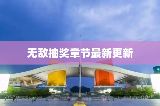 无敌抽奖章节最新更新