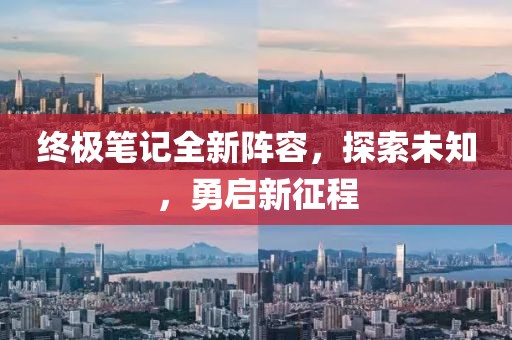 终极笔记全新阵容，探索未知，勇启新征程