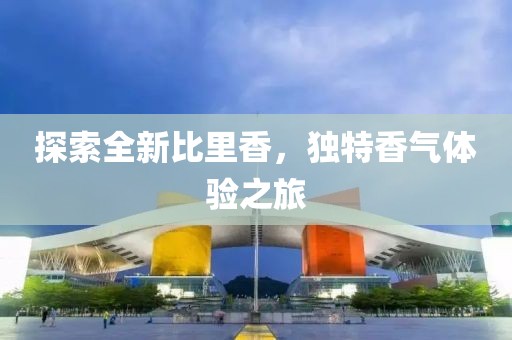 探索全新比里香，独特香气体验之旅