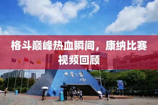 格斗巅峰热血瞬间，康纳比赛视频回顾
