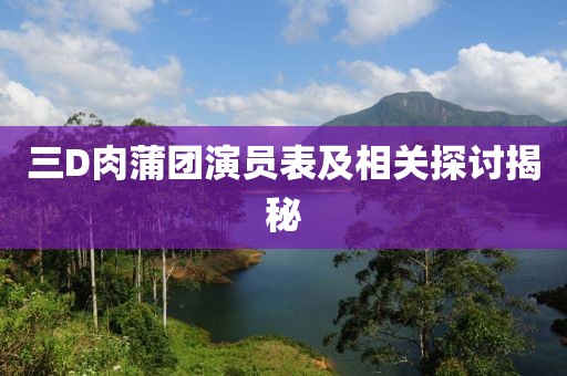 三D肉蒲团演员表及相关探讨揭秘