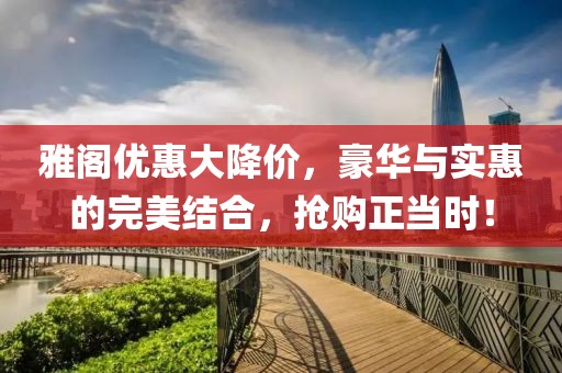雅阁优惠大降价，豪华与实惠的完美结合，抢购正当时！