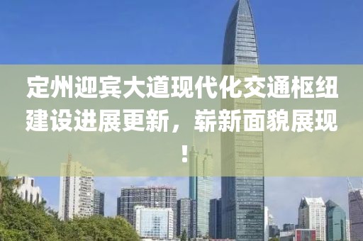 定州迎宾大道现代化交通枢纽建设进展更新，崭新面貌展现！