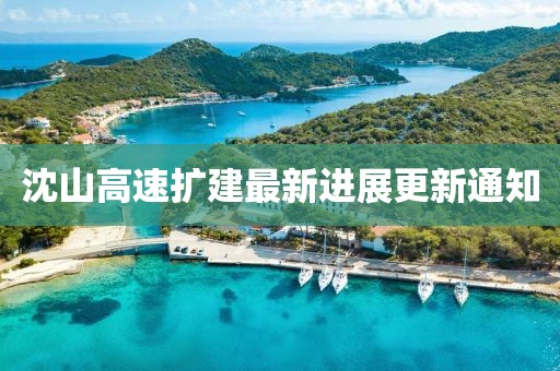沈山高速扩建最新进展更新通知