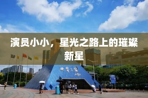 演员小小，星光之路上的璀璨新星