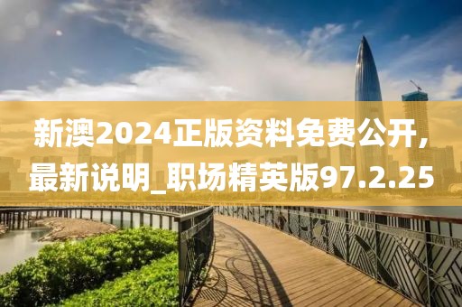 新澳2024正版资料免费公开,最新说明_职场精英版97.2.25