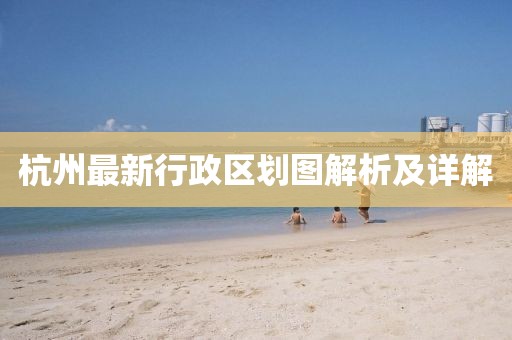 杭州最新行政区划图解析及详解