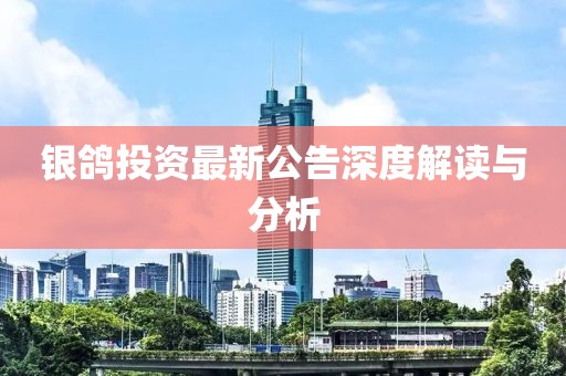 银鸽投资最新公告深度解读与分析