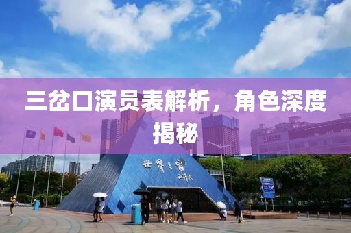 三岔口演员表解析，角色深度揭秘