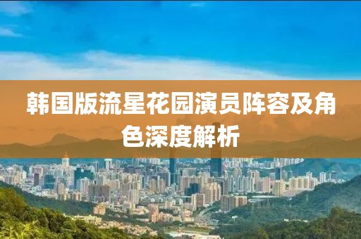 韩国版流星花园演员阵容及角色深度解析