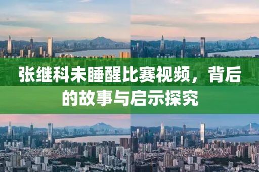 张继科未睡醒比赛视频，背后的故事与启示探究