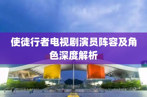使徒行者电视剧演员阵容及角色深度解析