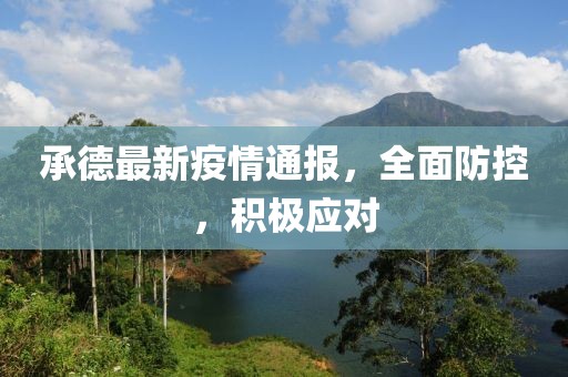 承德最新疫情通报，全面防控，积极应对
