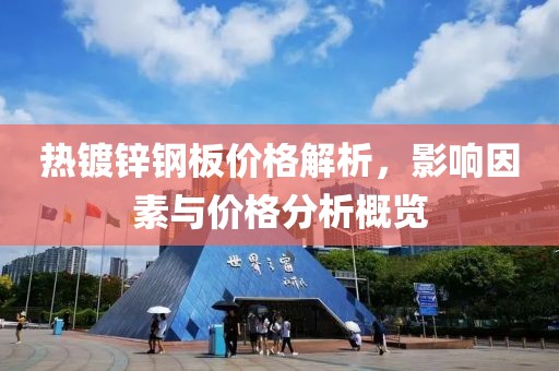 热镀锌钢板价格解析，影响因素与价格分析概览