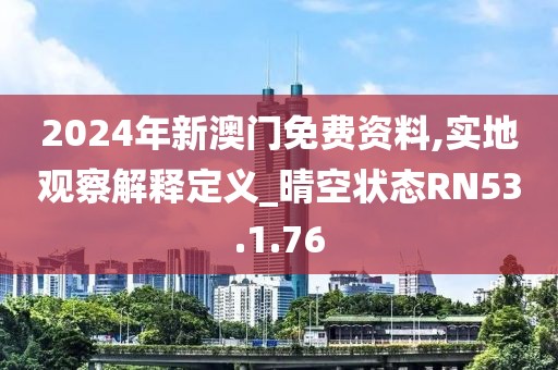 2024年新澳门免费资料,实地观察解释定义_晴空状态RN53.1.76