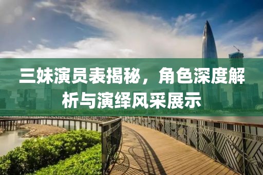 三妹演员表揭秘，角色深度解析与演绎风采展示