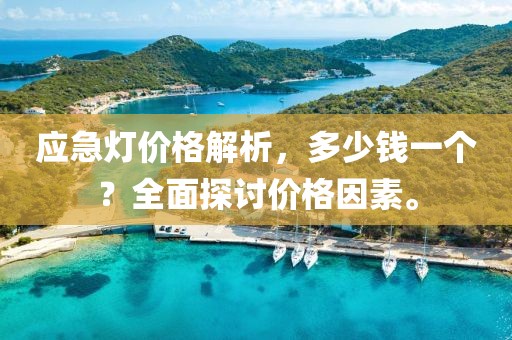 应急灯价格解析，多少钱一个？全面探讨价格因素。
