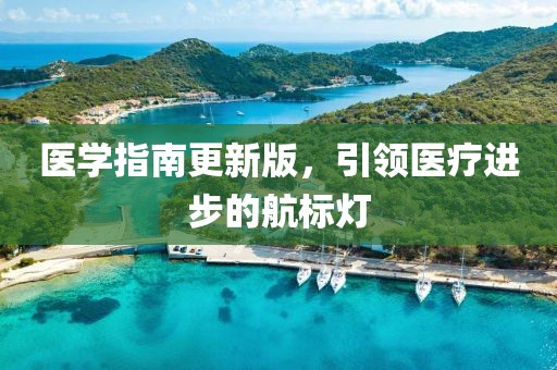 医学指南更新版，引领医疗进步的航标灯