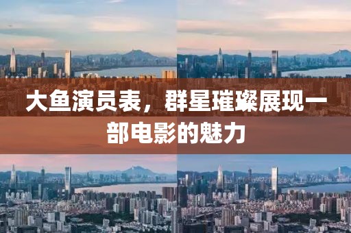 大鱼演员表，群星璀璨展现一部电影的魅力
