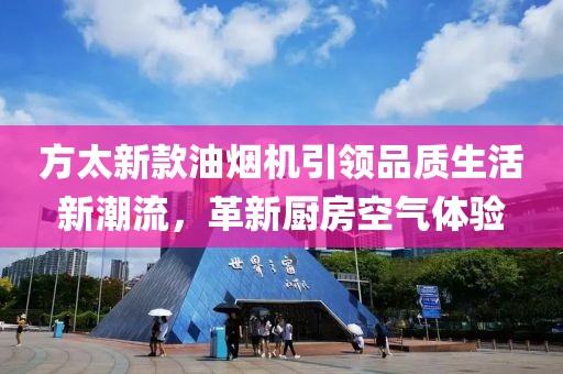 方太新款油烟机引领品质生活新潮流，革新厨房空气体验