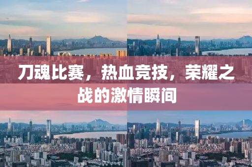 刀魂比赛，热血竞技，荣耀之战的激情瞬间