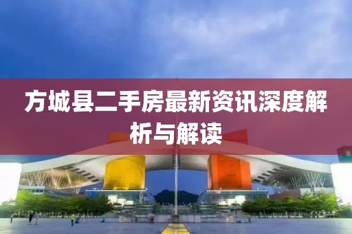 方城县二手房最新资讯深度解析与解读