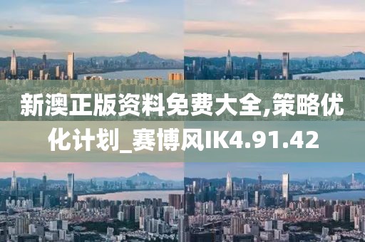 新澳正版资料免费大全,策略优化计划_赛博风IK4.91.42