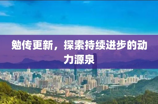 勉传更新，探索持续进步的动力源泉