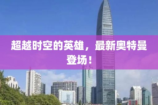 超越时空的英雄，最新奥特曼登场！