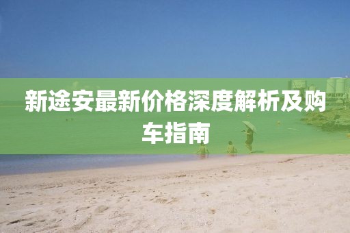 新途安最新价格深度解析及购车指南