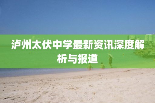泸州太伏中学最新资讯深度解析与报道