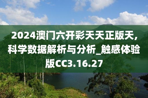 2024澳门六开彩天天正版天,科学数据解析与分析_触感体验版CC3.16.27