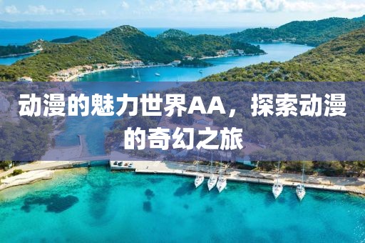动漫的魅力世界AA，探索动漫的奇幻之旅