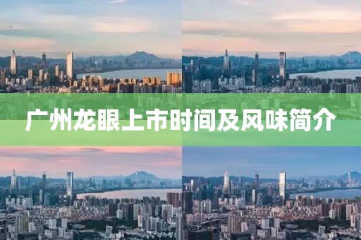 广州龙眼上市时间及风味简介