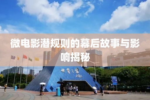 微电影潜规则的幕后故事与影响揭秘