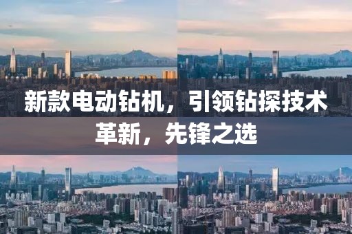 新款电动钻机，引领钻探技术革新，先锋之选