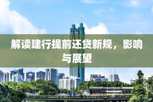 解读建行提前还贷新规，影响与展望