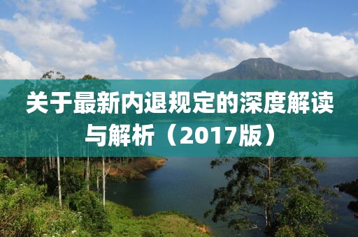 关于最新内退规定的深度解读与解析（2017版）