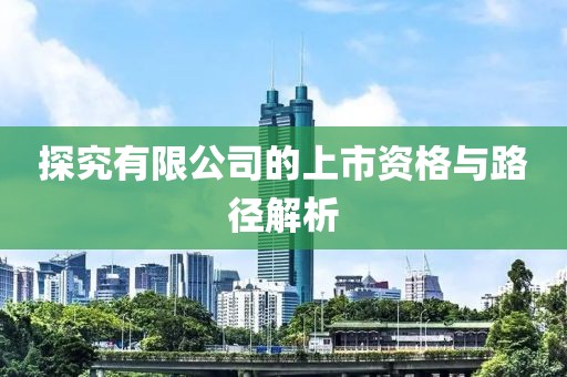 探究有限公司的上市资格与路径解析