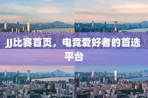 JJ比赛首页，电竞爱好者的首选平台