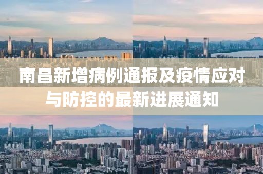 南昌新增病例通报及疫情应对与防控的最新进展通知